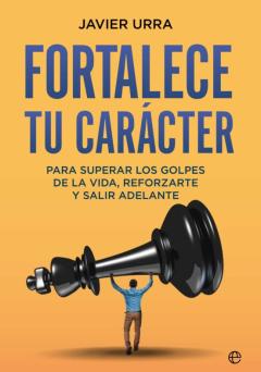 Fortalece Tu Carácter. Para Superar Los Golpes De La Vida, Reforzarte Y Salir Adelante