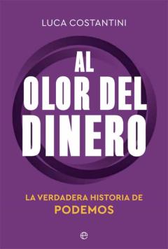 Al Olor Del Dinero. La Verdadera Historia De Podemos