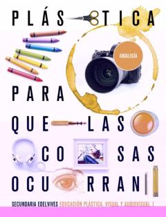 Educación Plástica, Visual Y Audiovisual 1º Eso Para Que Las Cosas Ocurran 2020 (Andalucía)