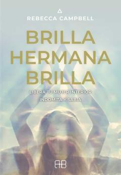 Brilla, Hermana, Brilla: Libera Tu Mujer Interior, Indomita Y Sab Ia