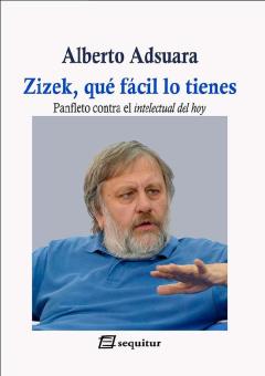 Zizek, Qué Fácil Lo Tienes. Panfleto Contra El Intelectual Del H Oy