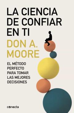 La Ciencia De Confiar En Ti: El Metodo Perfecto Para Tomar Las Mejores Decisiones