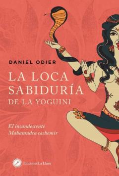 La Loca Sabiduria De La Yoguini: El Incandescente Mahamudra Cachemir