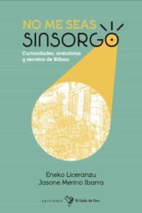 No Me Seas Sinsorgo: Curiosidades, Anécdotas Y Secretos De Bilbao