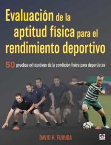 Evaluacion De La Aptitud Fisica Para El Rendimiento Deportivo. 50 Pruebas Exhaustivas De La Condicion Fisica Para Deportistas