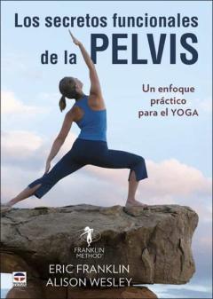 Los Secretos Funcionales De La Pelvis. Un Enfoque Práctico Para E L Yoga