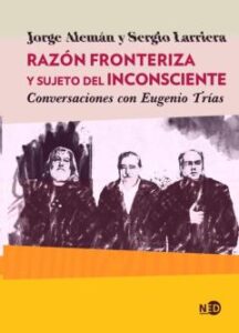 Razón Fronteriza Y Sujeto Del Inconsciente. Conversaciones Con Eu Genio Trías