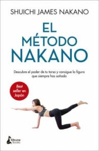 El Metodo Nakano: Descubre El Poder De Tu Torso Y Consigue La Figura Que Siempre Has Soñado