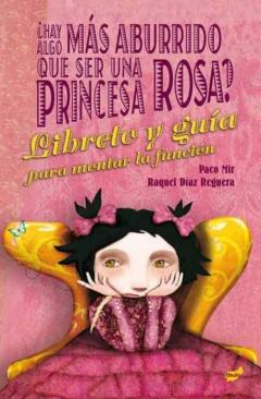 ¿Hay Algo Más Aburrido Que Ser Una Princesa Rosa? El Libreto Y La Guía Para Montar La Función