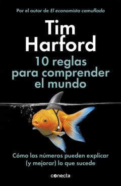 10 Reglas Para Comprender El Mundo: Como Los Numeros Pueden Explicar (Y Mejorar) Lo Que Sucede
