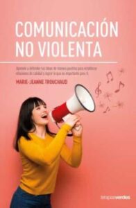 La Comunicacion No Violenta: Aprende A Defender Tus Ideas De Manera Positiva Para Establecer Relaciones De Calidad Y Lograr   Lo Que Es Importante Para Ti