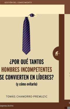 ¿Por Que Tantos Hombres Incompetentes Se Convierten En Lideres? ( Y Como Evitarlo)