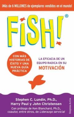 Fish!: La Eficacia De Un Equipo Radica En Su Capacidad De Motivacion