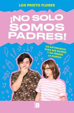 No Solo Somos Padres: Un Antimanual Para Ser Padrres Y No Perder La Cabeza