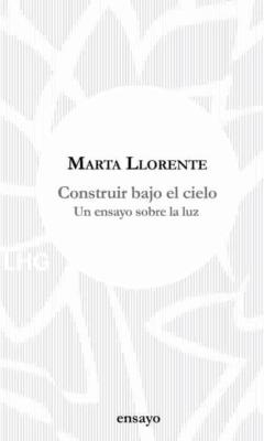 Construir Bajo El Cielo: Un Ensayo Sobre La Luz