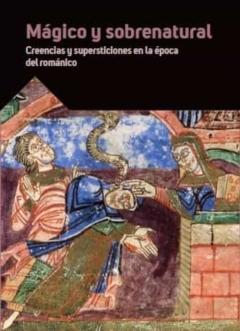 Magico Y Sobrenatural. Creencias Y Supersticiones En La Epoca Del Romanico