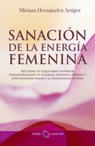 Sanación De La Energía Femenina. Recupera Tu Equilibrio Interior Transformando Tu Energía Femenina  Herida Y Contagiando Amor A La Humanidad Entera