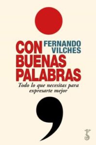 Con Buenas Palabras. Todo Lo Que Necesitas Para Expresarte Mejor