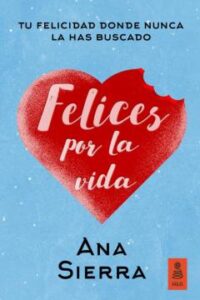 Felices Por La Vida. Tu Felicidad Donde Nunca La Has Buscado