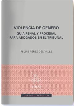 Violencia De Genero: Guia Penal Y Procesal Para Abogados En El Tribunal
