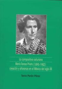 La Compositora Asturiana Maria Teresa Prieto (1895-1982): Creacion Y Añoranza En El Mexico Del Siglo Xx