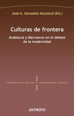 Culturas De Frontera: Andalucia Y Marruecos En El Debate De La Modernidad