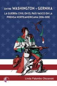 Entre Washington Y Gernika. La Guerra Civil En El Pais Vasco En La Prensa Norteamericana (1936-1939)