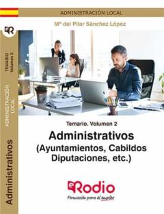 Administrativos (Ayuntamiento, Cabildos, Diputaciones,Etc.). Temario (Vol. 2)