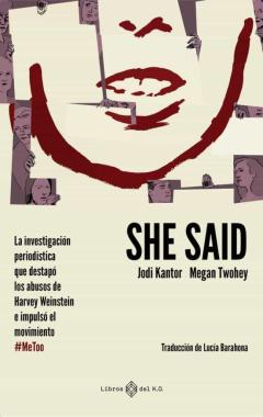 She Said: La Investigacion Periodística Que Desvelo Los Abusos De Harvey Weinstein E Impulso El Movimiento Metoo