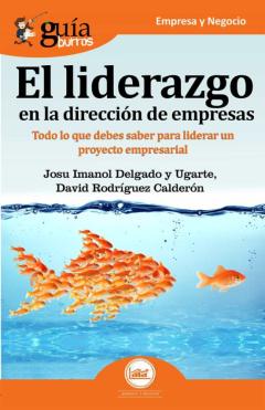 Guiaburros El Liderazgo En La Direccion De Empresas: Todo Lo Que Debes Saber Para Liderar Un Proyecto Empresarial