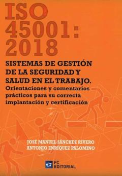 Iso 45001: 2018.Sistemas De Gestión De La Seguridad Y Salud En El Trabajo. Orientaciones Y Comentarios Prácticos Para Su Correcta Implancación Y Certificación