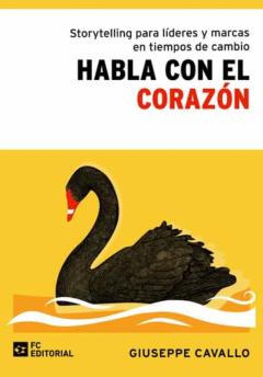 Habla Con El Corazón. Storytelling Para Líderes Y Marcas En Tiemp Os De Cambio
