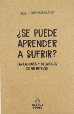 ¿Se Puede Aprender A Sufrir? Cavilaciones Y Desahogos De Un Intru So