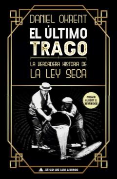 El Ultimo Trago: La Verdadera Historia De La Ley Seca
