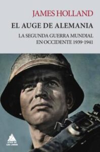 El Auge De Alemania: La Segunda Guerra Mundial En Occidente 1939-1941