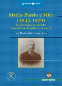 Matias Barrio Y Mier (1844-1909). Un Historiador Del Derecho En L A Cátedra, La Política Y La Guerra