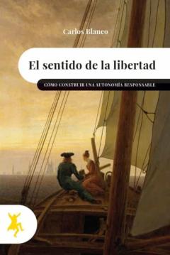 El Sentido De La Libertad. Como Construir Una Autonomia Responsable