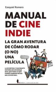 Manual De Cine Indie. La Gran Aventura De Cómo Rodar (O No) Una P Elícula