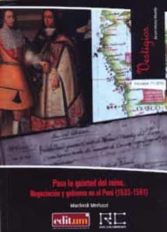 Para La Quietud Del Reino. Negociacion Y Gobierno En El Peru (1533-1581)
