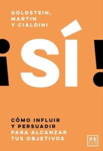 ¡Sí! Cómo Influir Y Persuadir Para Alcanzar Tus Objetivos