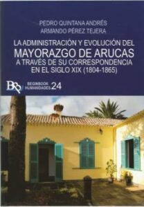 La Administración Y Evolución Del Mayorazgo De Arucas. A Través D E Su Correspondencia En El Siglo Xix (1804-1865)