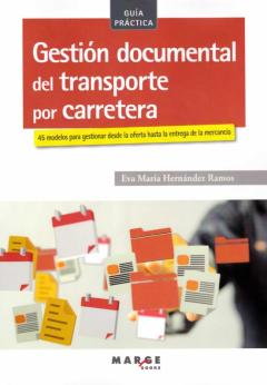 Gestión Documental Del Transporte Por Carretera. 55 Modelos Para Gestionar Desde La Oferta Hasta La Entrega De La Mercancía