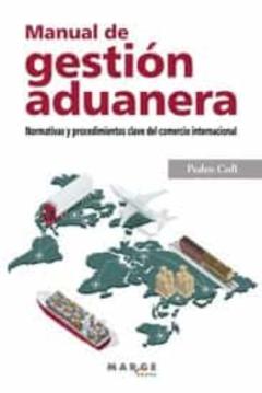Manual De Gestion Aduanera. Normativas Y Procedimientos Clave Del Comercio Internacional