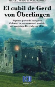 Cubil De Gerd Von Uberlingen. Segunda Parte De Intriga En Colonia, Un Aventurero Al Servicio Del Arzobispo Dietrich Von    Mörs