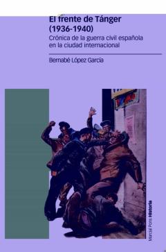 El Frente De Tanger (1936-1940): Crónica De La Guerra Civil Española En La Ciudad Internacional