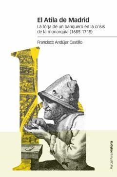 El Atila De Madrid: La Forja De Un Banquero En La Crisis De La Monarquía (1685-1715)