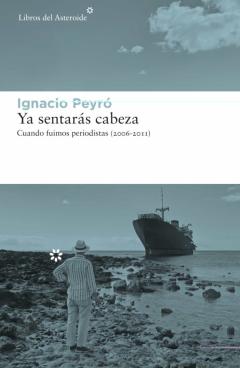 Libro, Audiolibro Ya Sentaras Cabeza: Cuando Fuimos Periodistas (2006-2011) Ya Sentaras Cabeza: Cuando Fuimos Periodistas (2006-2011)