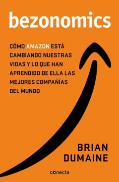 Bezonomics: Como Amazon Esta Cambiando Nuestras Vidas Y Lo Que Hace De Ella Las Mejores Compañías Del Mundo