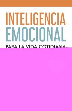 Inteligencia Emocional Para La Vida Cotidiana: Una Guia Para El Mundo Real
