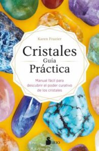 Cristales. Guía Práctica. Manual Fácil Para Descubrir El Poder Curativo De Los Cristales